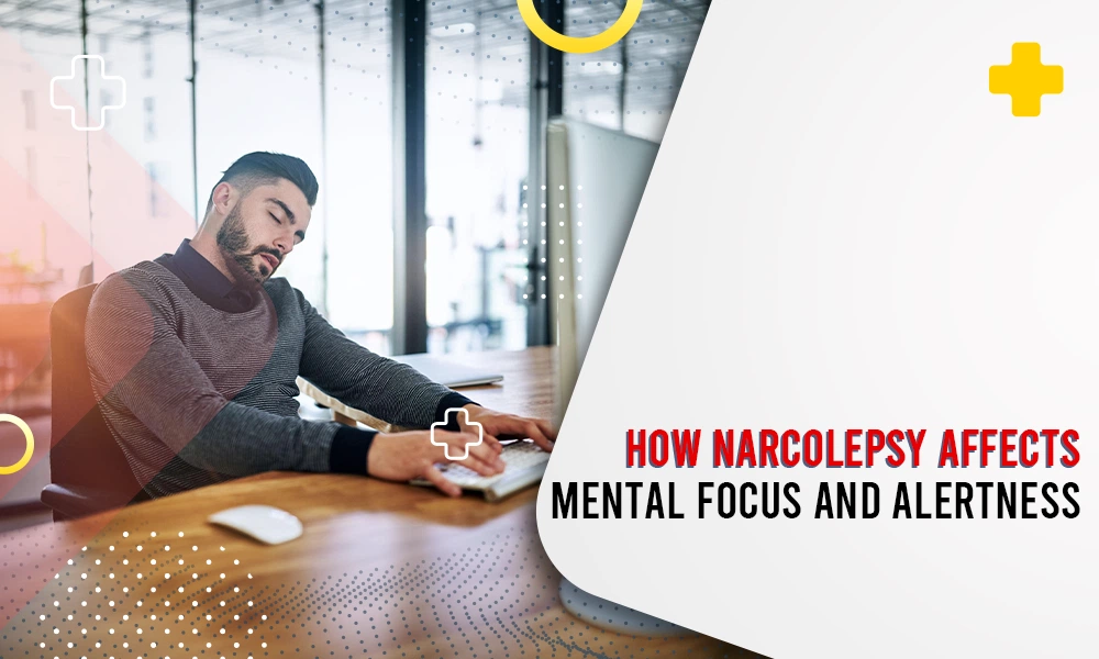 Narcolepsy affecting mental focus and alertness